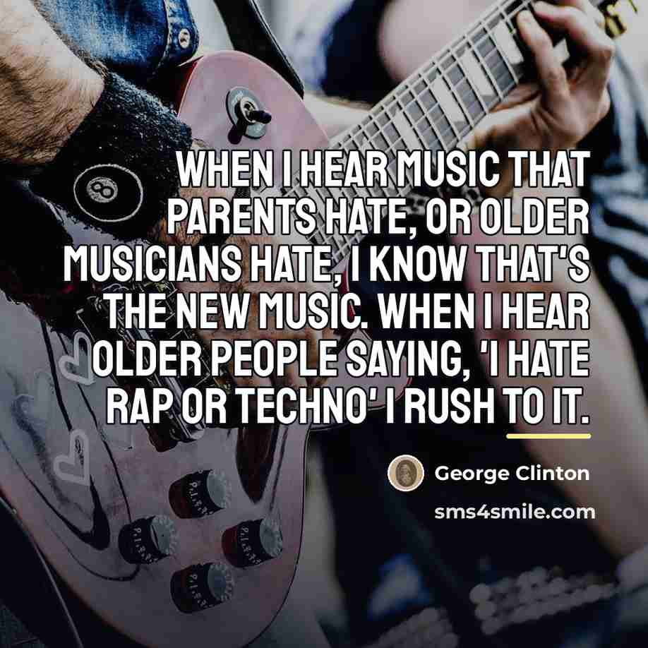 “When I hear music that parents hate, or older musicians…” quote by George Clinton