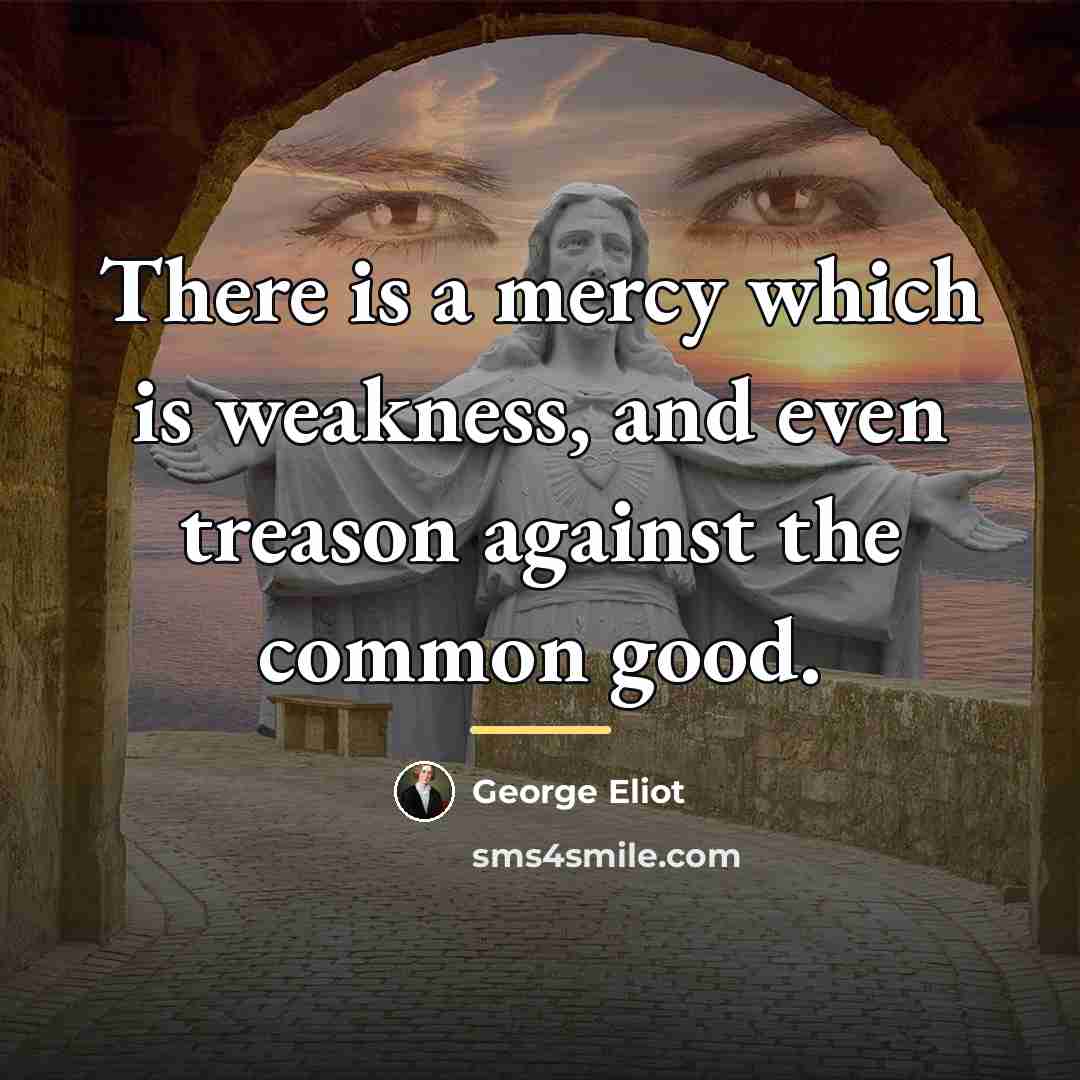 “There is a mercy which is weakness, and even treason…” quote by George Eliot