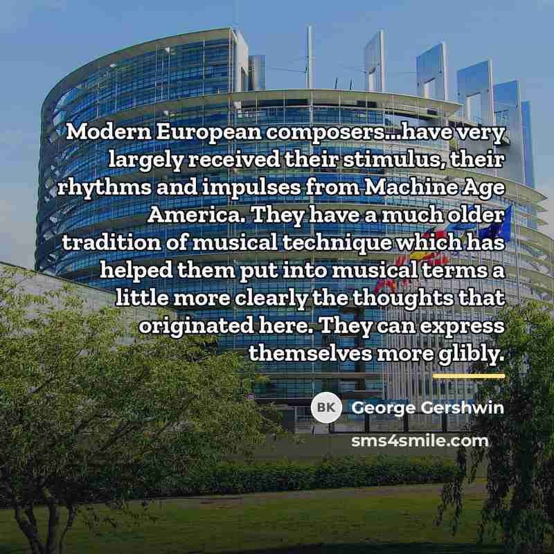 “Modern European composers...have very largely received their stimulus, their rhythms…” quote by George Gershwin