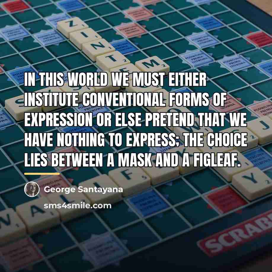 “In this world we must either institute conventional forms of…” quote by George Santayana