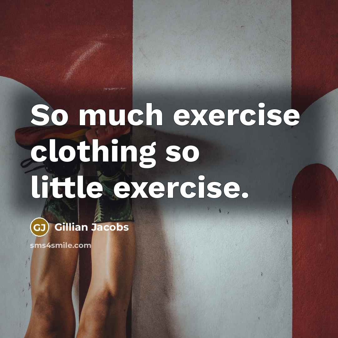 “So much exercise clothing so little exercise.” quote by Gillian Jacobs