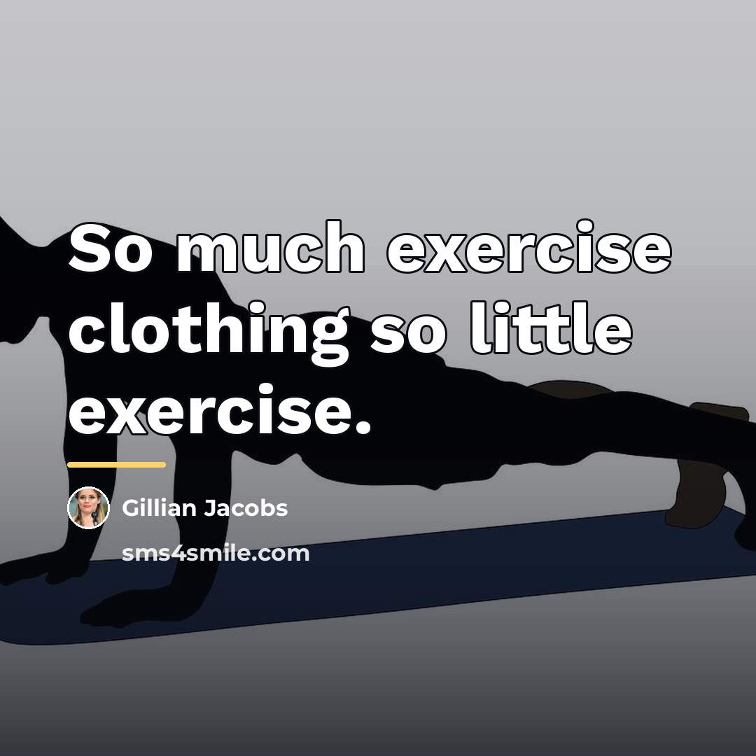 “So much exercise clothing so little exercise.…” quote by Gillian Jacobs
