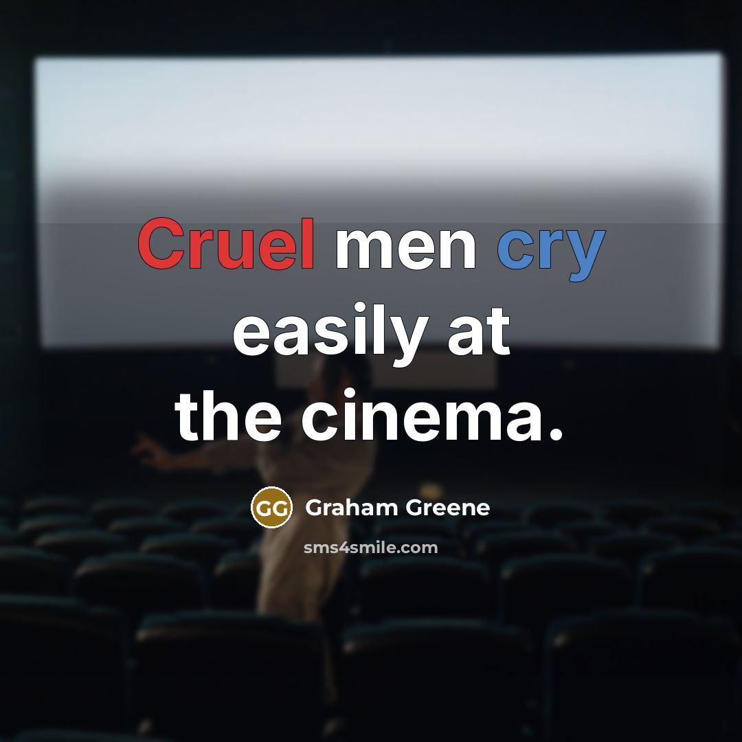“Cruel men cry easily at the cinema.” quote by Graham Greene