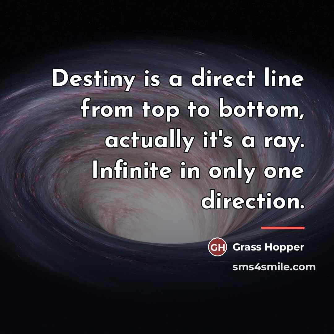 “Destiny is a direct line from top to bottom, actually…” quote by Grass Hopper