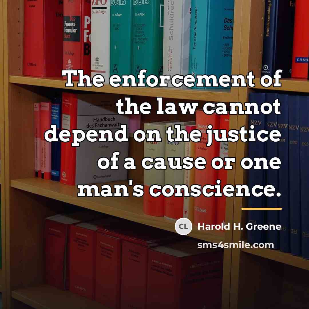 “The enforcement of the law cannot depend on the justice…” quote by Harold H. Greene