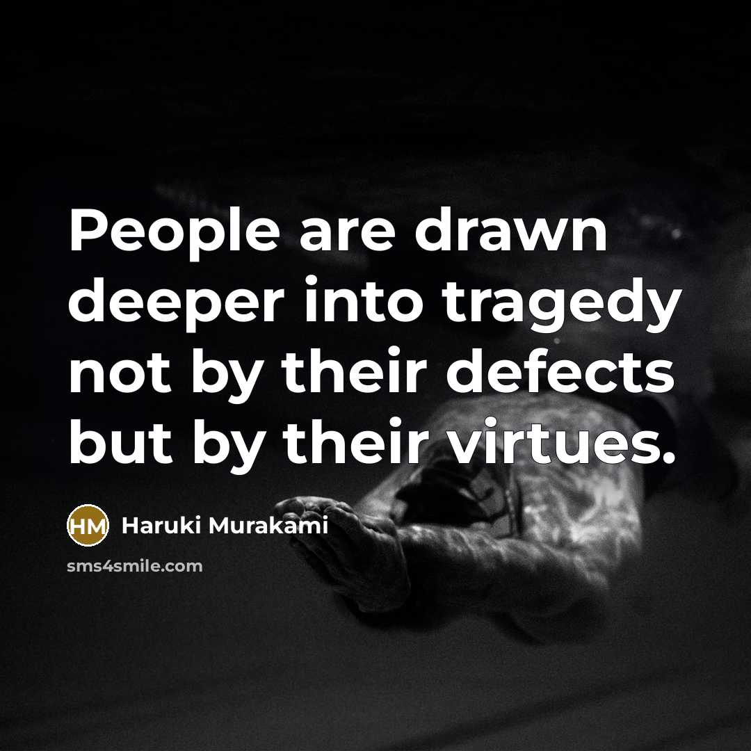 “People are drawn deeper into tragedy not by their defects…” quote by Haruki Murakami