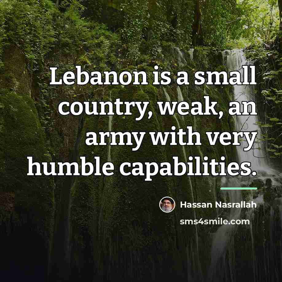 “Lebanon is a small country, weak, an army with very…” quote by Hassan Nasrallah