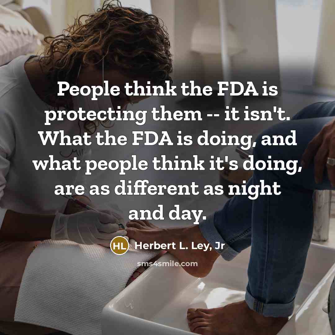 “People think the FDA is protecting them -- it isn't.…” quote by Herbert L. Ley, Jr