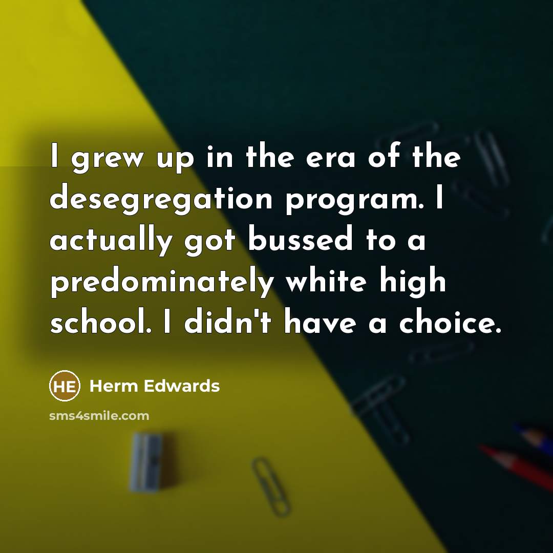 “I grew up in the era of the desegregation program.…” quote by Herm Edwards