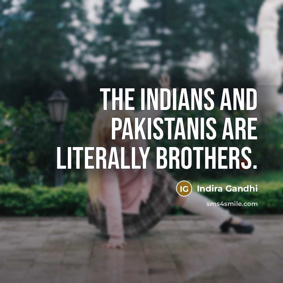 “The Indians and Pakistanis are literally brothers.…” quote by Indira Gandhi
