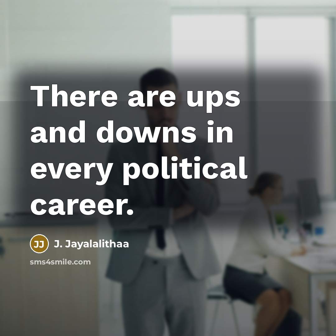 “There are ups and downs in every political career.…” quote by J. Jayalalithaa