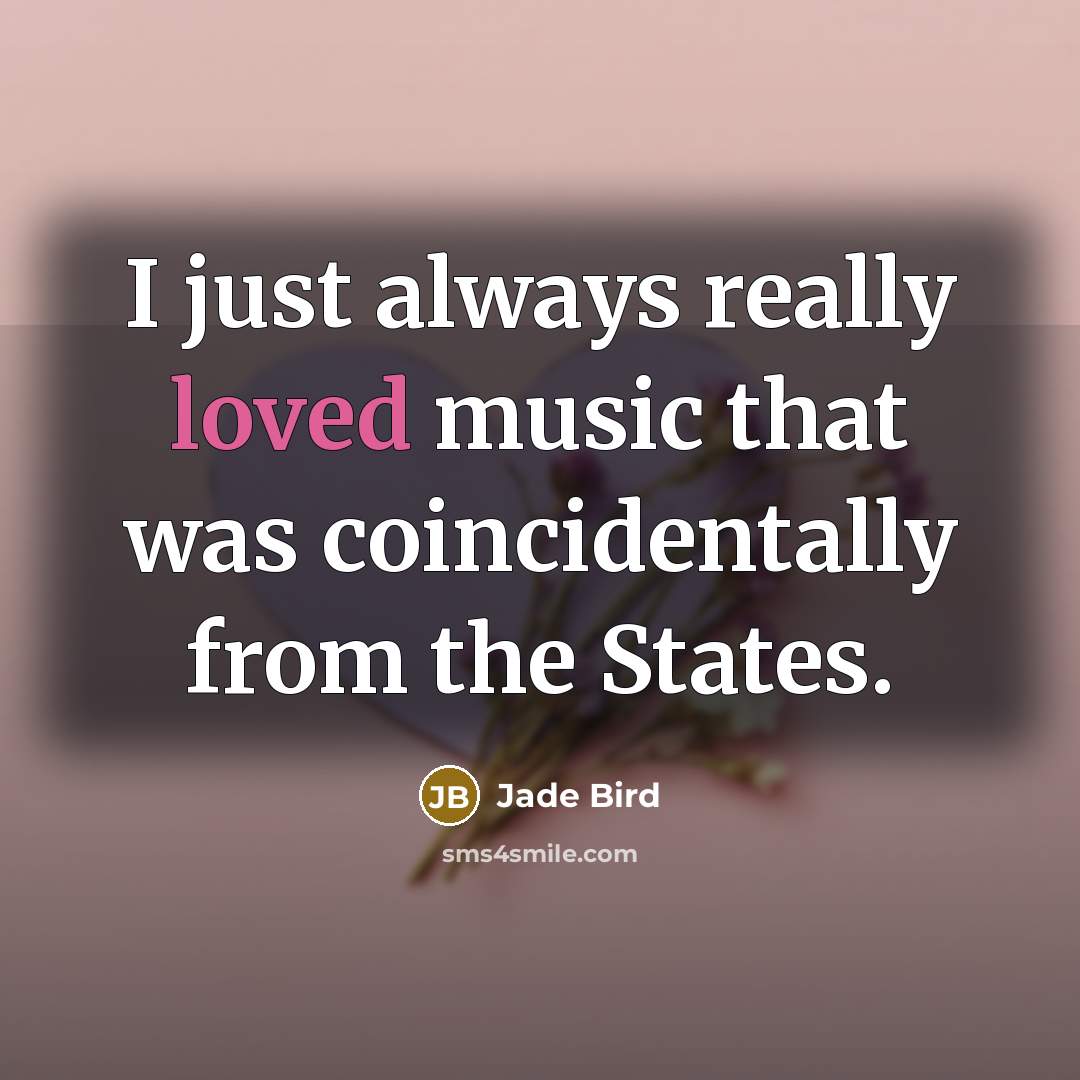 “I just always really loved music that was coincidentally from…” quote by Jade Bird