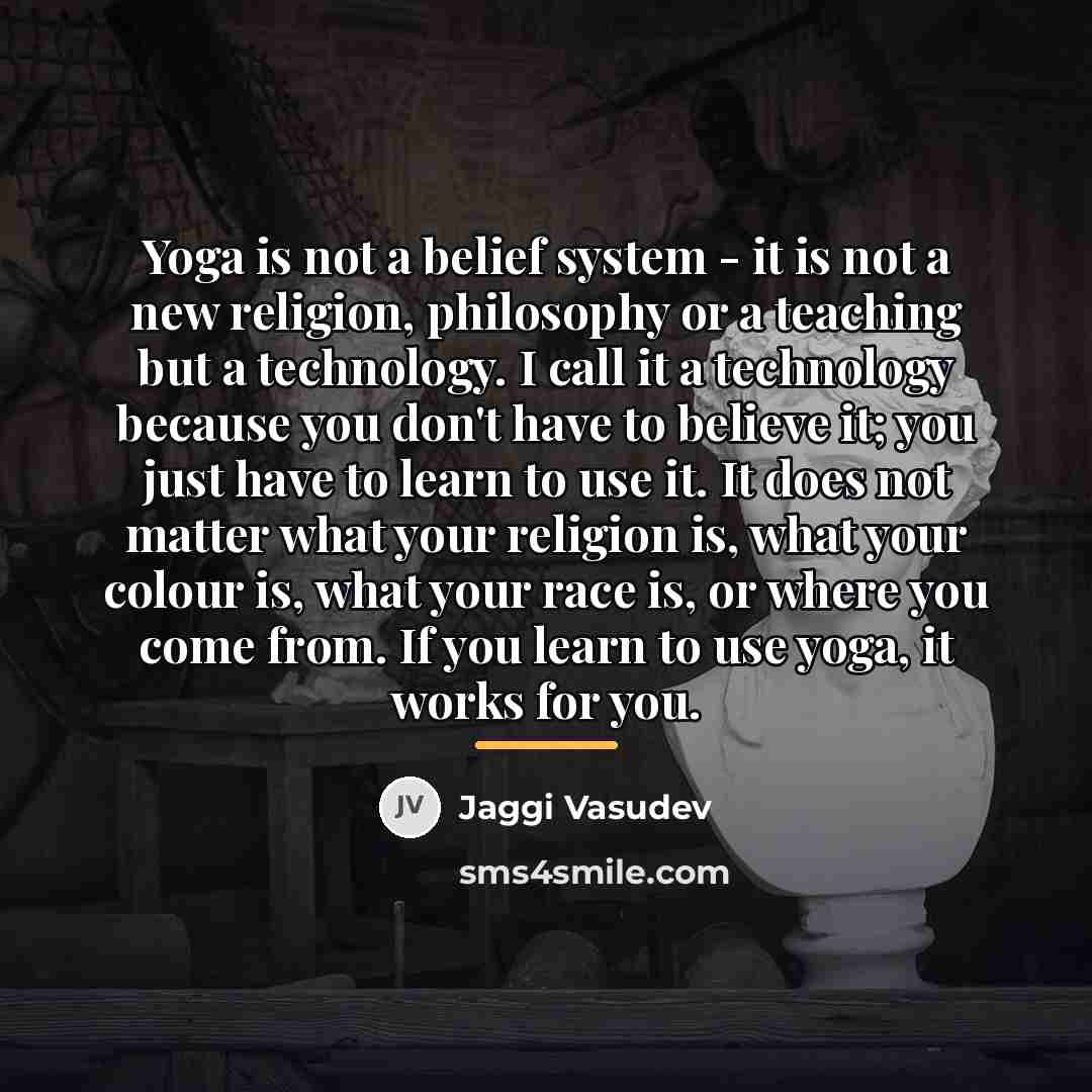 “Yoga is not a belief system - it is not…” quote by Jaggi Vasudev