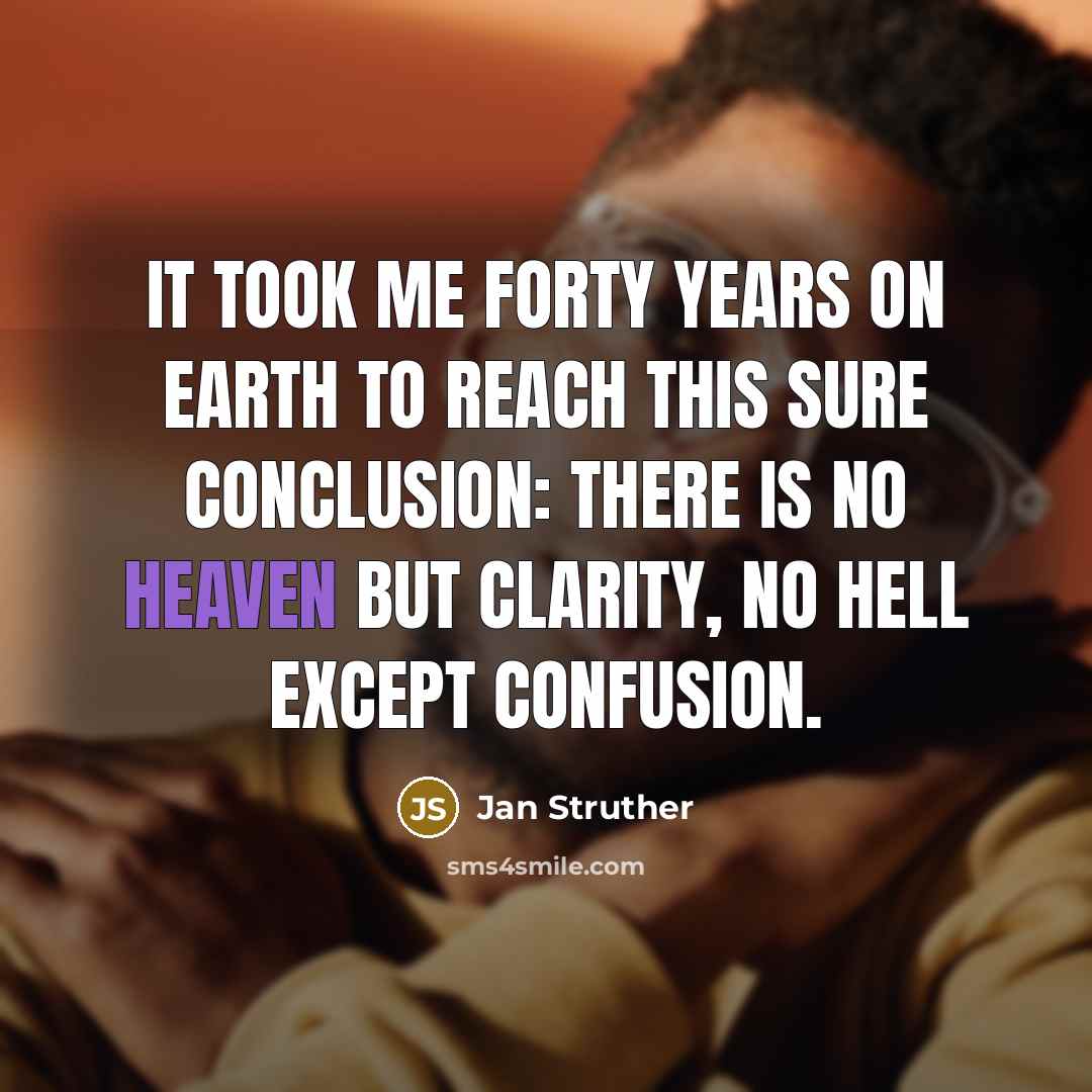 “It took me forty years on earth To reach this…” quote by Jan Struther