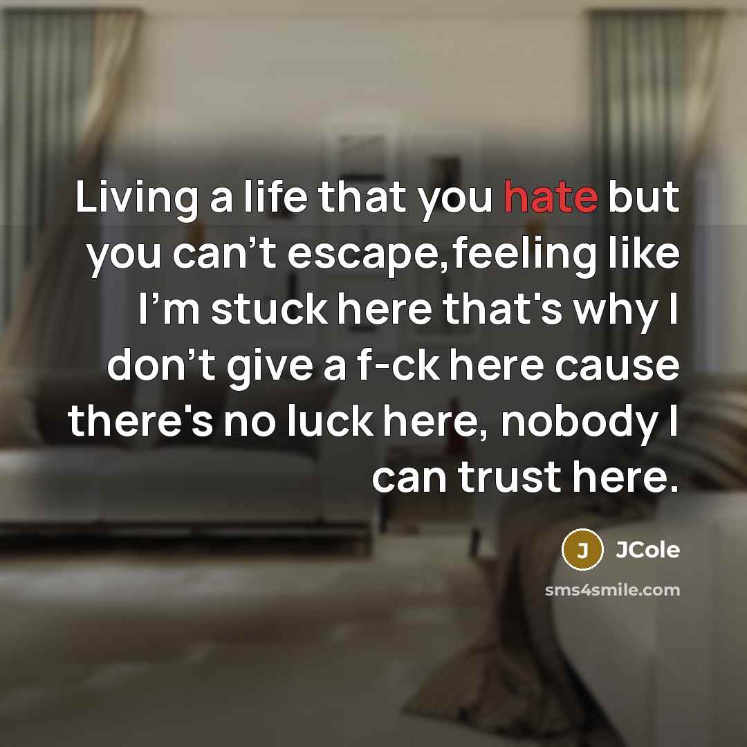 “Living a life that you hate but you can't escape,feeling…” quote by JCole