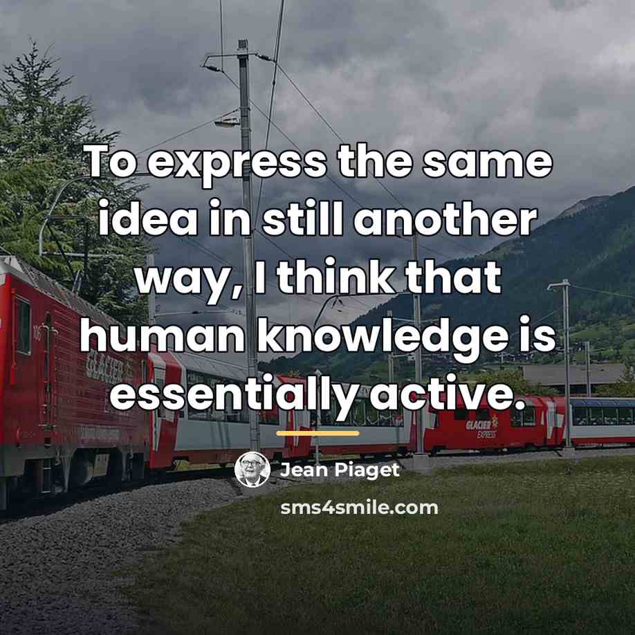 “To express the same idea in still another way, I…” quote by Jean Piaget