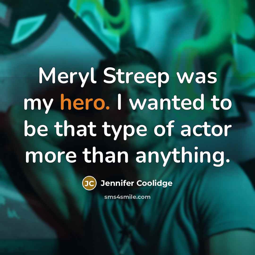 “Meryl Streep was my hero. I wanted to be that…” quote by Jennifer Coolidge
