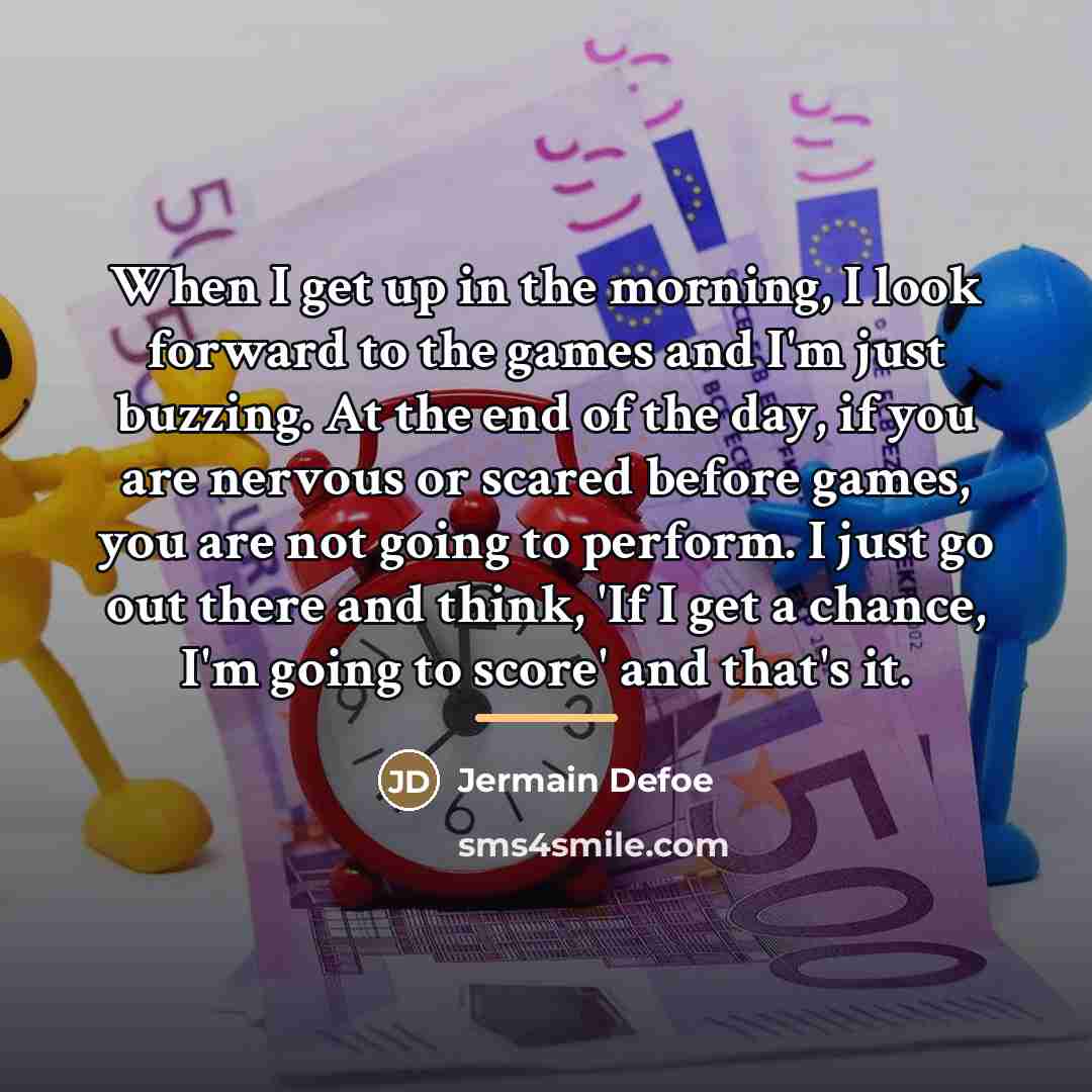 “When I get up in the morning, I look forward…” quote by Jermain Defoe