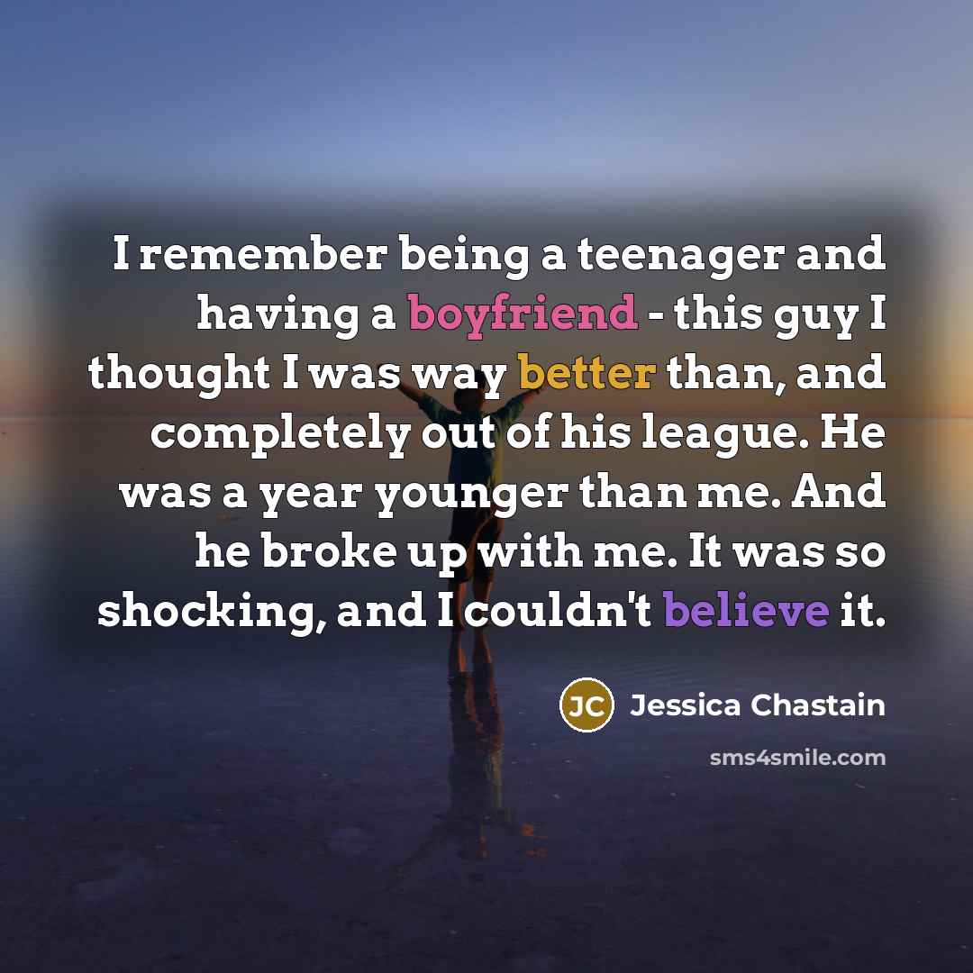 “I remember being a teenager and having a boyfriend -…” quote by Jessica Chastain