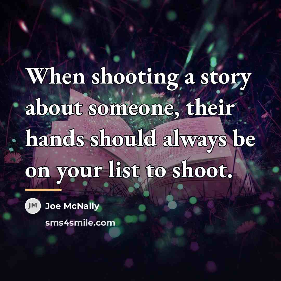“When shooting a story about someone, their hands should always…” quote by Joe McNally