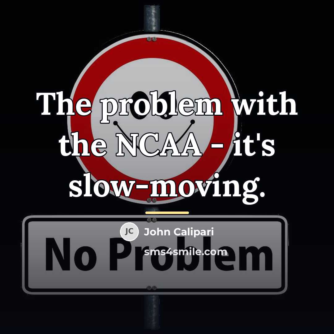 “The problem with the NCAA - it's slow-moving.…” quote by John Calipari