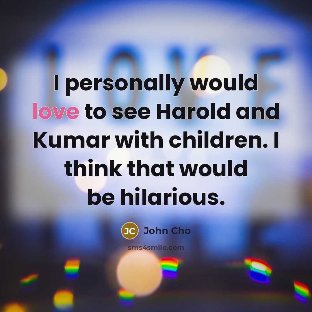 “I personally would love to see Harold and Kumar with…” quote by John Cho