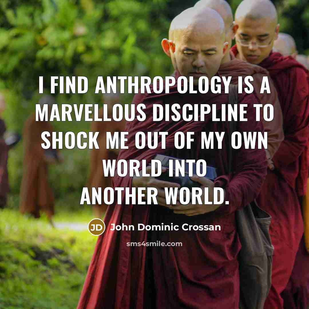 “I find anthropology is a marvellous discipline to shock me…” quote by John Dominic Crossan