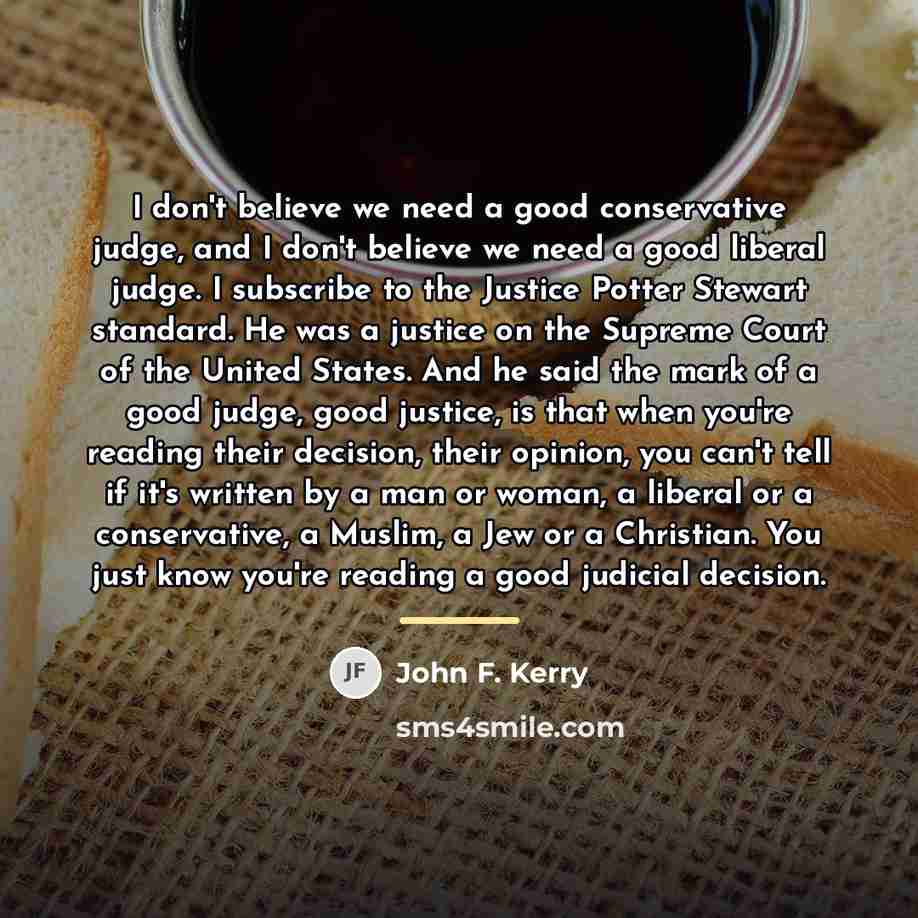 “I don't believe we need a good conservative judge, and…” quote by John F. Kerry