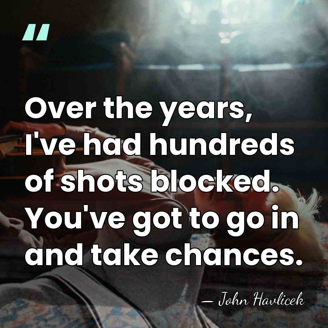 Over the years, I've had hundreds of shots blocked. You've got to&hellip; - John Havlicek