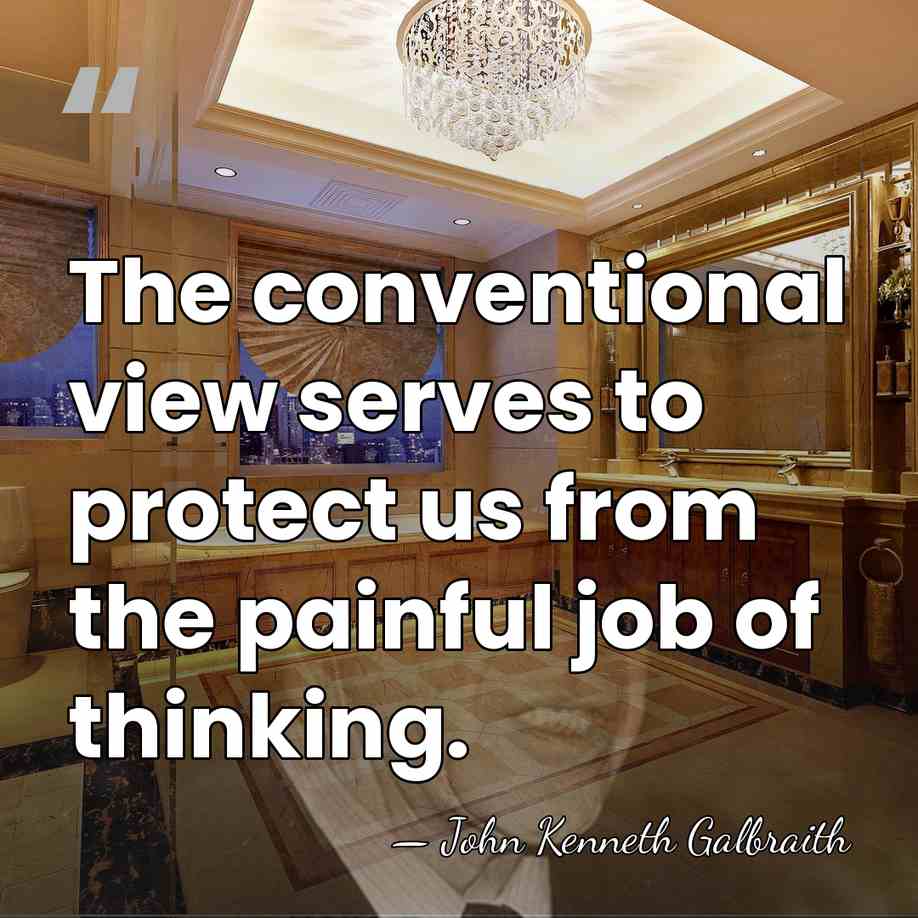 The conventional view serves to protect us from the painful job of&hellip; - John Kenneth Galbraith