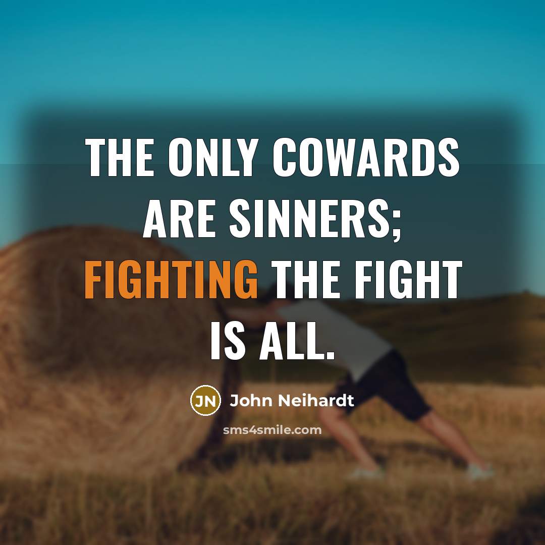 “The only cowards are sinners; fighting the fight is all.…” quote by John Neihardt