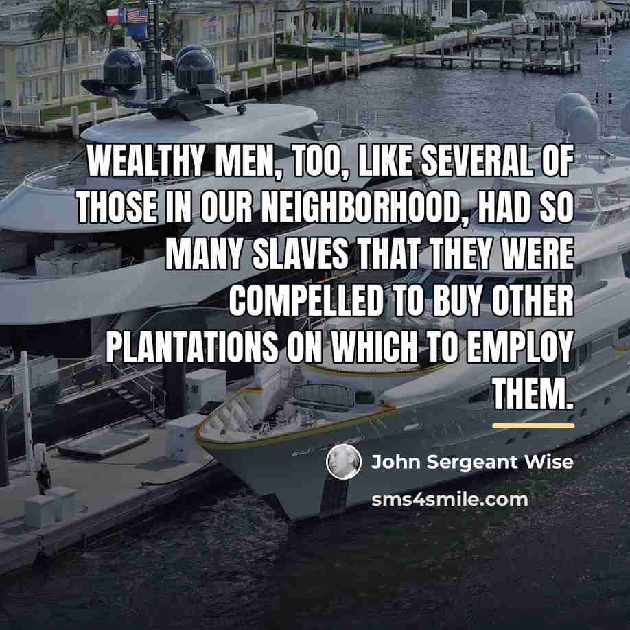 “Wealthy men, too, like several of those in our neighborhood,…” quote by John Sergeant Wise