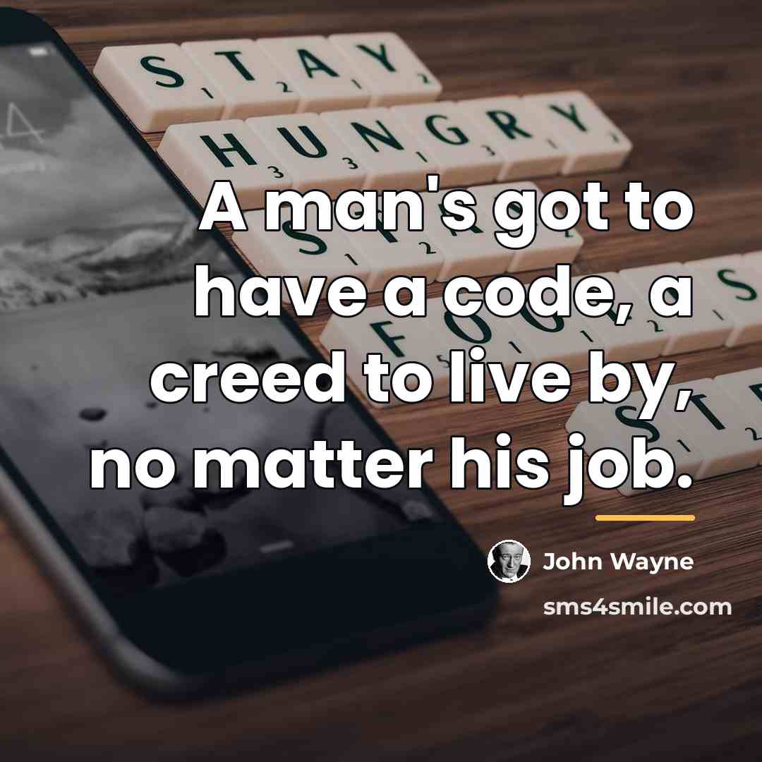 “A man's got to have a code, a creed to…” quote by John Wayne