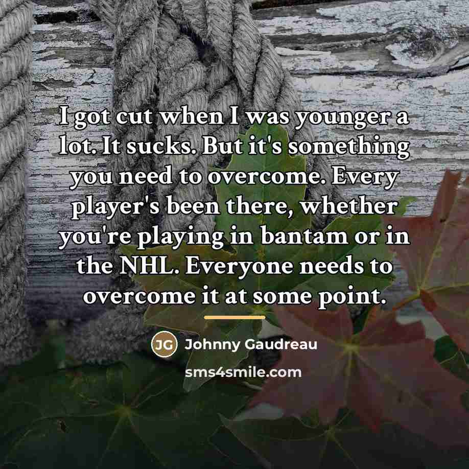 “I got cut when I was younger a lot. It…” quote by Johnny Gaudreau