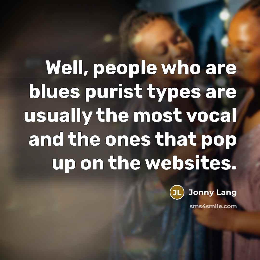 “Well, people who are blues purist types are usually the…” quote by Jonny Lang