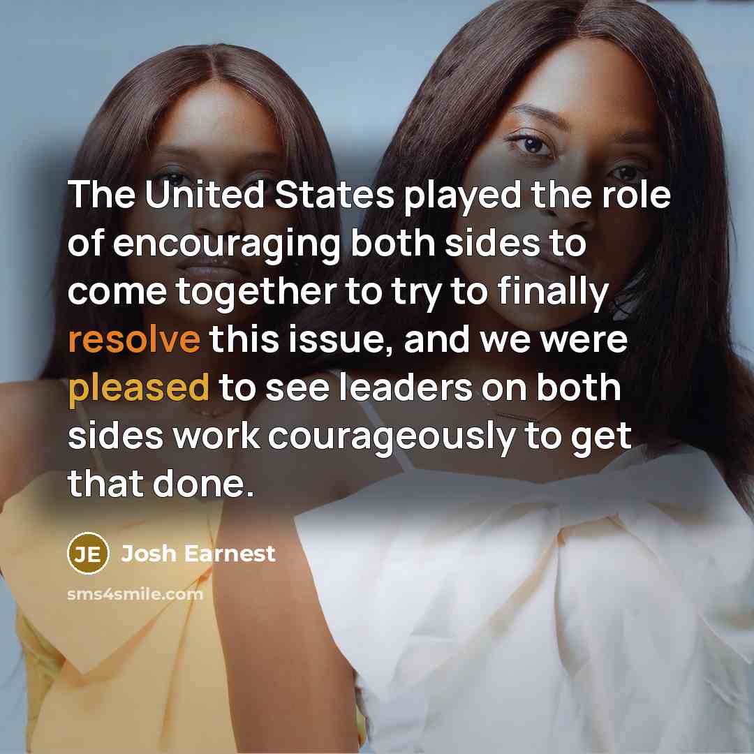“The United States played the role of encouraging both sides…” quote by Josh Earnest