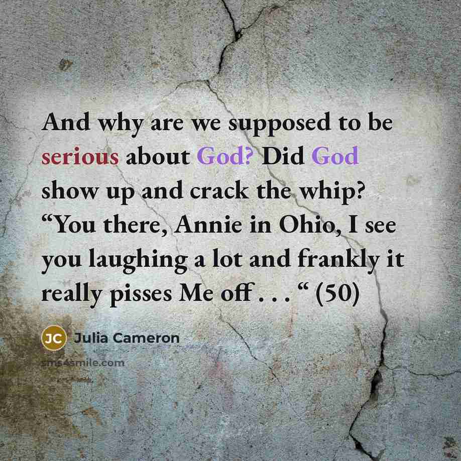 “And why are we supposed to be serious about God?…” quote by Julia Cameron