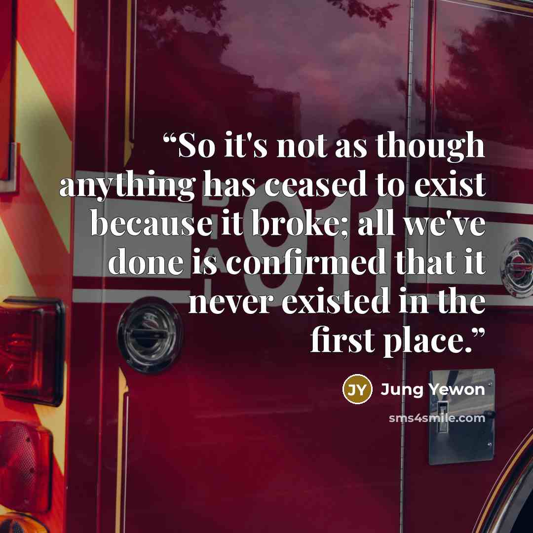 “So it's not as though anything has ceased to exist because it broke; all we've done is confirmed that it never existed in the first place.” quote by Jung Yewon