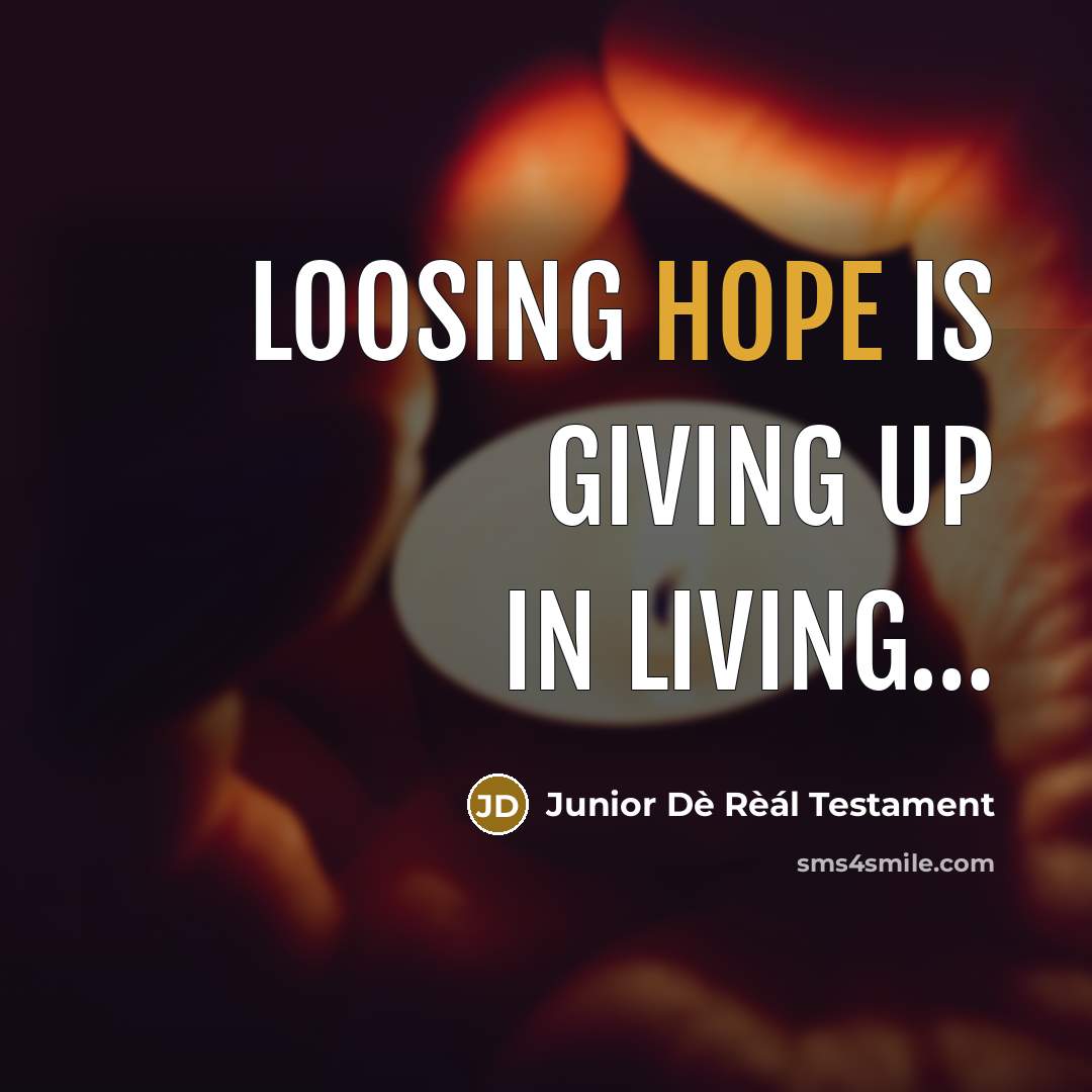 “LOOSING HOPE is GIVING UP IN LIVING....…” quote by Junior Dè Rèál Testament
