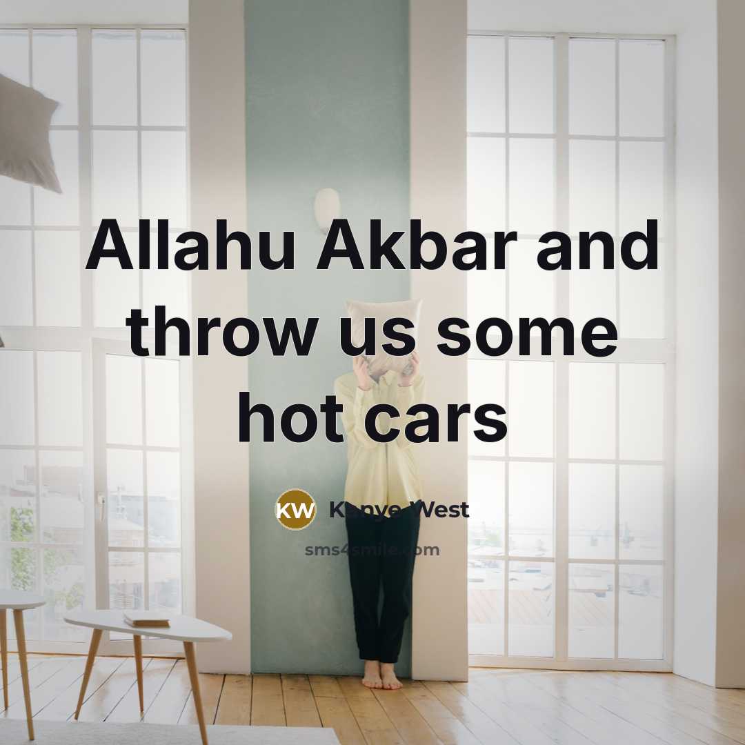 “Allahu Akbar and throw us some hot cars…” quote by Kanye West