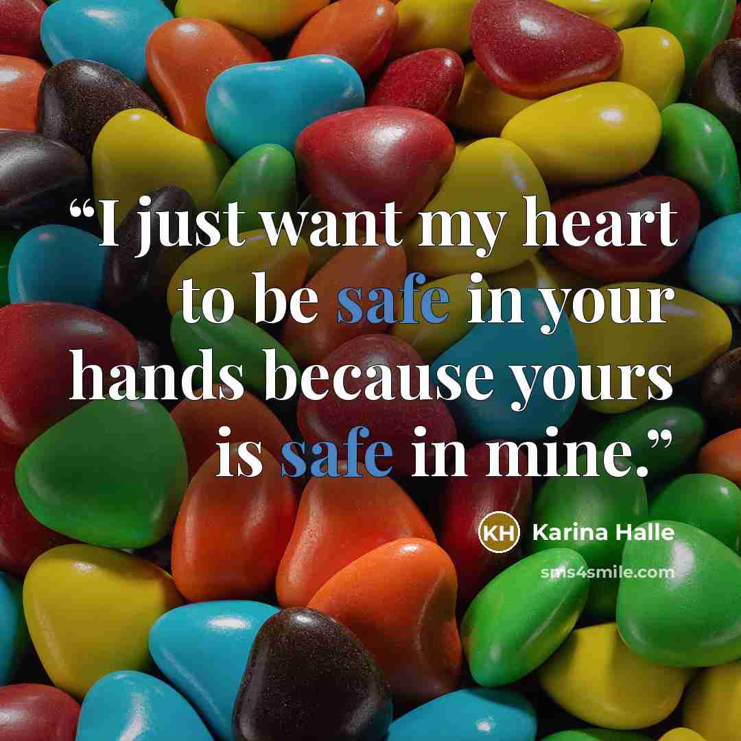 “I just want my heart to be safe in your hands because yours is safe in mine.” quote by Karina Halle