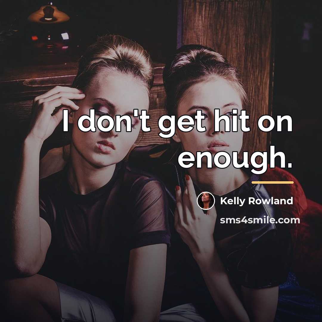 “I don't get hit on enough.…” quote by Kelly Rowland