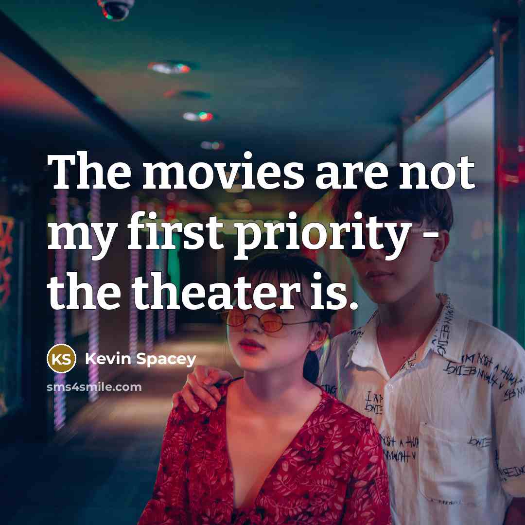 “The movies are not my first priority - the theater…” quote by Kevin Spacey