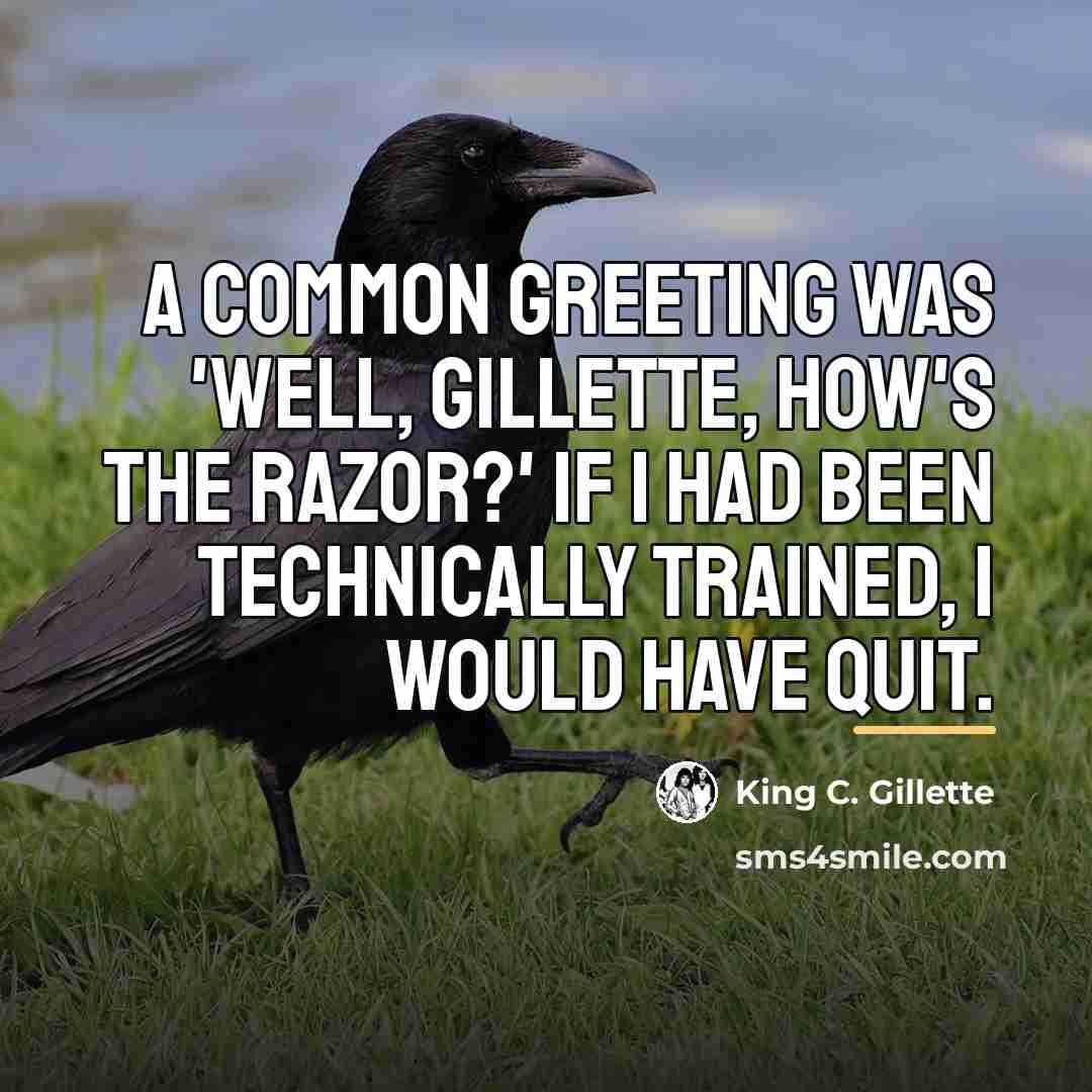 “A common greeting was 'Well, Gillette, how's the razor?' If…” quote by King C. Gillette