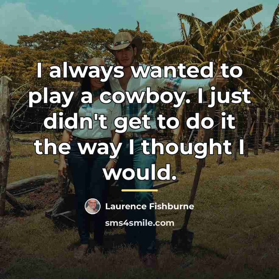 “I always wanted to play a cowboy. I just didn't…” quote by Laurence Fishburne