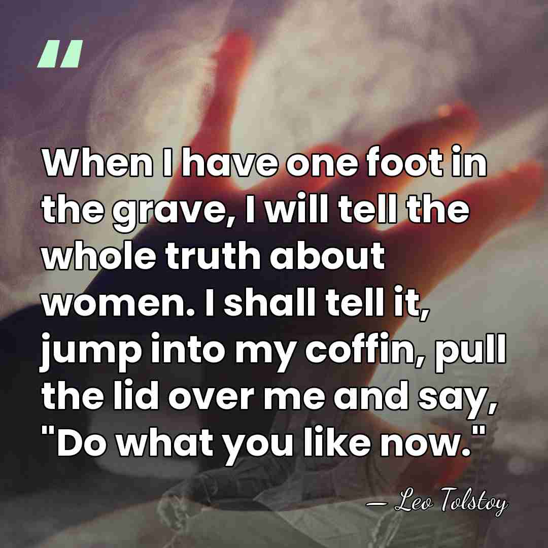 When I have one foot in the grave, I will tell the&hellip; - Leo Tolstoy