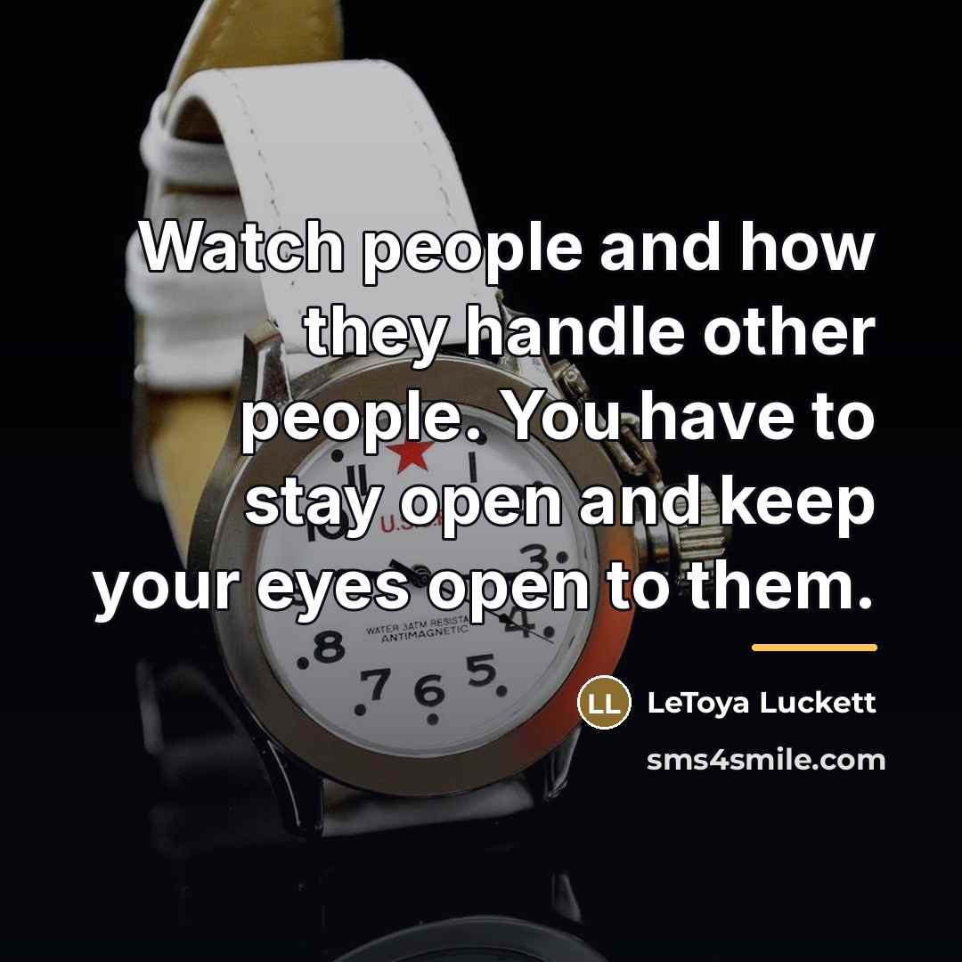 “Watch people and how they handle other people. You have…” quote by LeToya Luckett