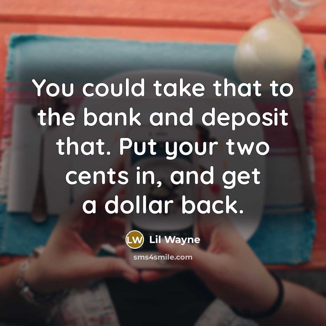 “You could take that to the bank and deposit that.…” quote by Lil Wayne