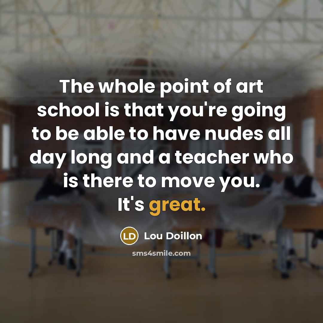 “The whole point of art school is that you're going…” quote by Lou Doillon