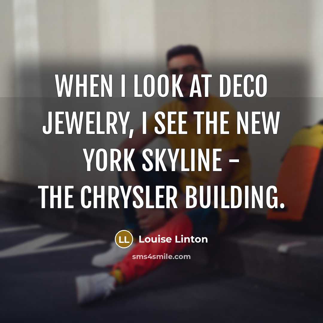 “When I look at Deco jewelry, I see the New…” quote by Louise Linton